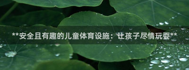 意昂体育3平台注册要钱吗：**安全且有趣的儿童体育设
