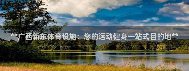 意昂3开户：**广西新东体育设施：您的运动健身一站式