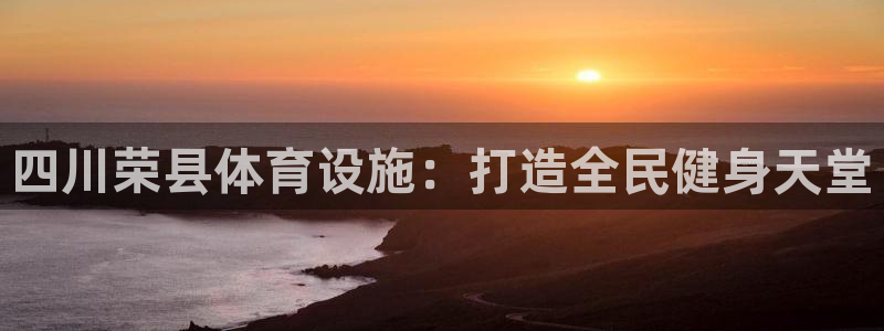 意昂体育3招商电话地址：四川荣县体育设施：打造全民健