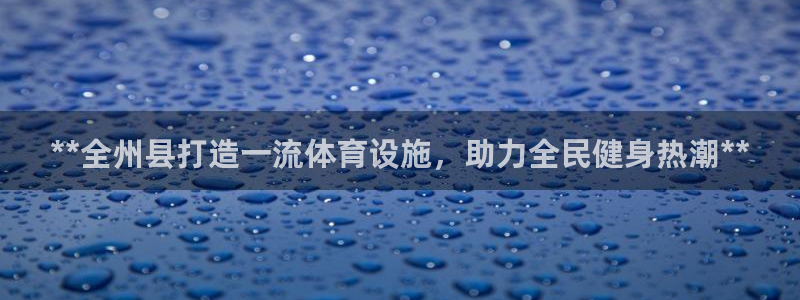 意昂3集团简介：**全州县打造一流体育设施，助力全民