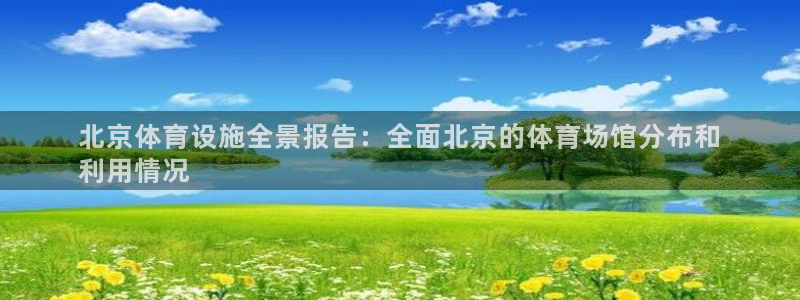 意昂3娱乐首页网站大全：北京体育设施全景报告：全面北