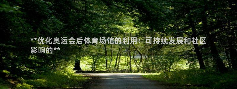 意昂3集团官网首页网址：**优化奥运会后体育场馆的利