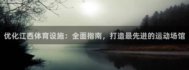 意昂体育3招商电话号码是多少啊：优化江西体育设施：全