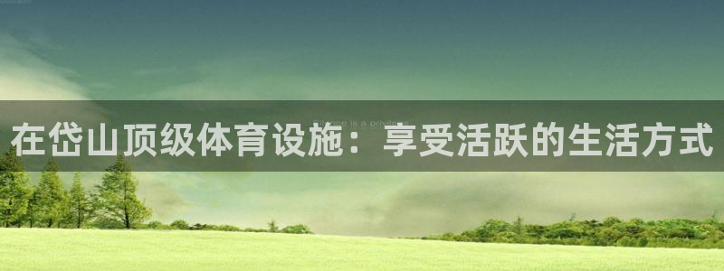 意昂体育3平台是正规平台吗知乎：在岱山顶级体育设施：