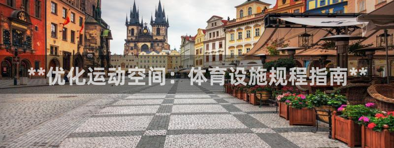 意昂体育3平台是正规平台吗安全吗：**优化运动空间：