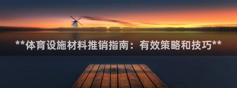 意昂体育3官方客服电话：**体育设施材料推销指南：有