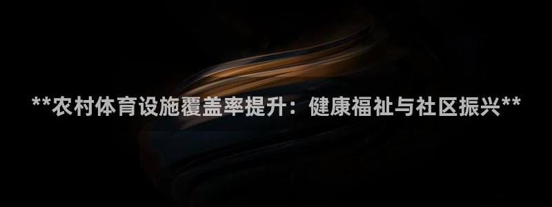 意昂体育3软件：**农村体育设施覆盖率提升：健康福祉