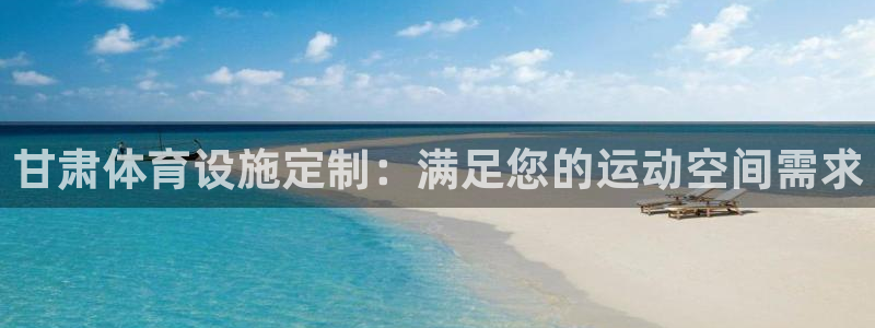 意昂集团官网：甘肃体育设施定制：满足您的运动空间需求