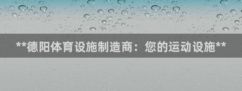 意昂平台体育：**德阳体育设施制造商：您的运动设施*