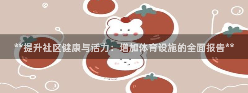 意昂体育3招商电话地址是多少：**提升社区健康与活力