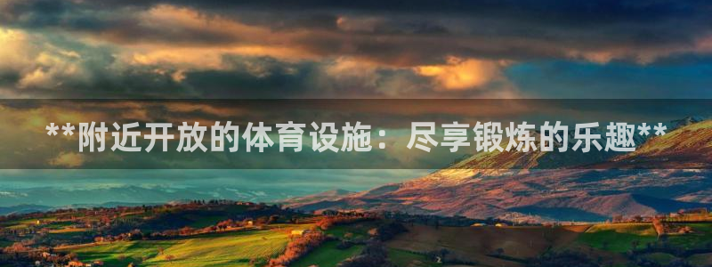 意昂体育3招商电话是多少：**附近开放的体育设施：尽