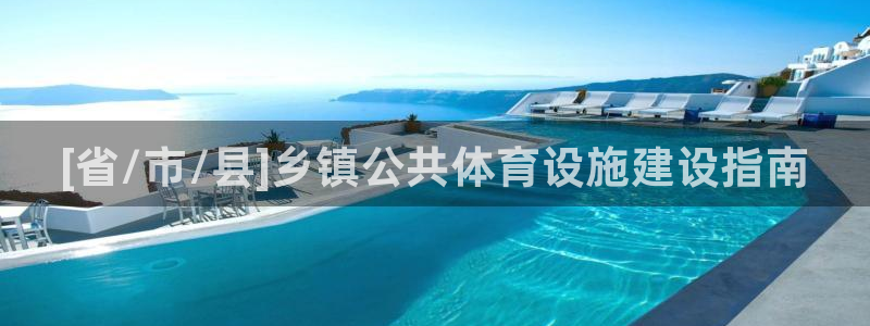 意昂集团官网：[省/市/县]乡镇公共体育设施建设指南