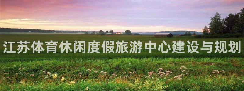 意昂3集团官网首页：江苏体育休闲度假旅游中心建设与规划