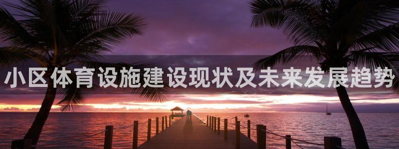 海南意昂体育3：小区体育设施建设现状及未来发展趋势